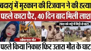 Budaun News : बदायूं में Muskaan की Rizwan ने की हत्या पहले काटा पैर, 40 दिन बाद मिली लाश
