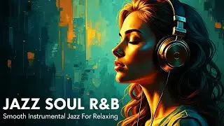 Late Night Jazz & Soul R&B &ndash; Smooth Instrumental Grooves for Work & Study