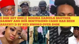 E DON SET OH‼️ REGINA DANIELS BROTHER SAMMY $ BESTIE ANN HAS BEEN ARRESTƐD BY NED NWOKO OVER $40K