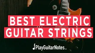 Best Electric Guitar Strings - Brands And Recommendations - Are You&rsquo;re Using The Right Ones? - 2021