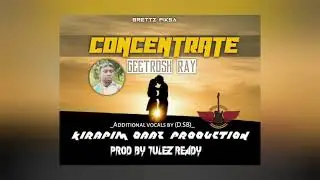 Concentrate_Geetrosh Ray(Single)[Prod by Tulez Ready@Kirapim Dazz Production]2021