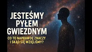 Jesteśmy pyłem gwiezdnym &ndash; co to naprawdę znaczy i skąd się wzięliśmy?
