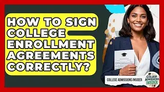 How To Sign College Enrollment Agreements Correctly? - College Admissions Insider