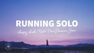sleepy dude, Nate VanDeusen, SEM - Running Solo (Lyrics)