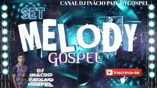 🔴SET MELODY GOSPEL DE MAIO 2021 DJ INÁCIO PAIXÃO GOSPEL 😉😏