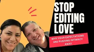 STOP EDITING LOVE: Why Your Expectations Are Pushing Intimacy Away&rdquo;