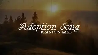 Brandon Lake - Adoption Song: SONG SESSION (Lyric Video)