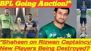 Shaheen on Rizwan&rsquo;s Captaincy &ndash; Pakistan Cricket in Trouble? BPL Moving to Auction System!