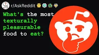 What's the most texturally pleasurable food to eat? (r/AskReddit)