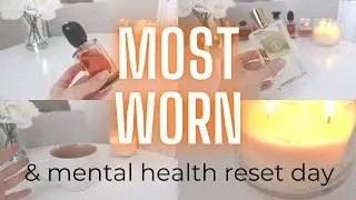 MOST WORN PERFUMES & Mental Health Reset Day Needed!