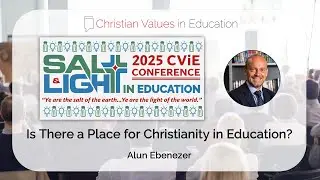 Is There a Place for Christianity in Education? - Alun Ebenezer - CViE Conference 2025