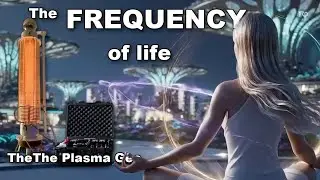 The FREQUENCY of life - The Plasma Geo generator.