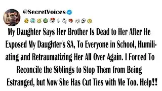 My Daughter Says Her Brother Is Dead to Her After He Exposed My Daughter's SA, To Everyone in Sch...