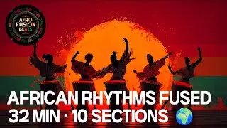 Afro-fusion – African Rhythms Fused | 32 Minutes · 10 Sections of African Fusion & Tribal Beats 2025