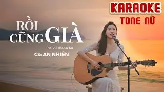 KARAOKE - RỒI CŨNG GIÀ - TONE NỮ BẢN PHỐI TUYỆT VỜI BY THANH AN