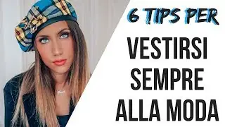 COME VESTIRSI ALLA MODA: 6 tips da applicare SUBITO col minimo sforzo