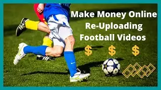 Make Money Online Re-Uploading Football Videos