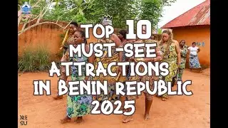 Top Ten Must-See Attractions in Benin Republic 2025