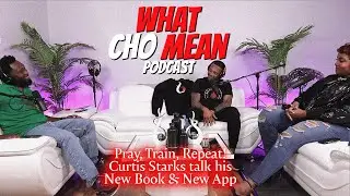 Pray, Train, Repeat! Curtis Starks talks his New Book & New App | What Cho Mean Podcast