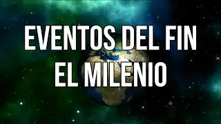 Eventos del fin - segunda venida de Cristo y el milenio