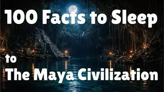 100 Facts About The Maya Civilization to Fall Asleep To