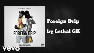 Lethal GK - Foreign Drip (AUDIO)