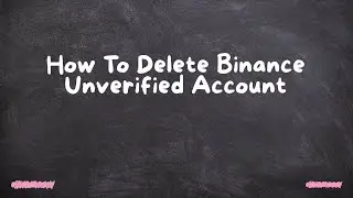 How To Delete Binance Unverified Account