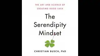 Serendipity Mindset: The Art and Science of Creating Good Luck - Christian Busch
