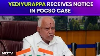 Yediyurappa POCSO | BS Yediyurappa Gets Notice In Sex Assault Case, Says Will Cooperate