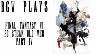 BGW Plays: Final Fantasy VI (2015 Steam Old  Ver) Part 4