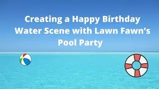 Lawn Fawn Pool Party Birthday card and where I&rsquo;ve been