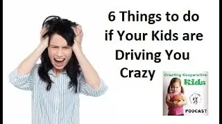 Six Things to do if Your Kids are Driving You Crazy!