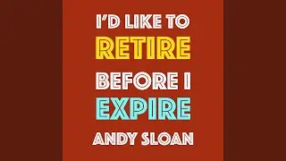I'd Like to Retire (Before I Expire)