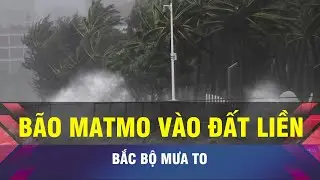 🔔B&atilde;o Matmo v&agrave;o đất liền Trung Quốc, Bắc bộ mưa to