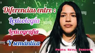 Diferencias entre lexicología, lexicografía y semántica.