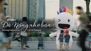 Đ&agrave; Nẵng nhớ bạn - L&ecirc; C&aacute;t Trọng L&yacute; [by Danang Fantasticity] | Official Trailer