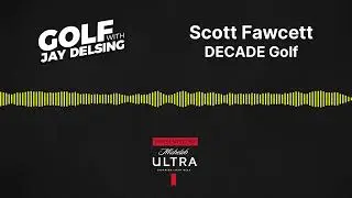 Scott Fawcett, DECADE Golf - Golf with Jay Delsing