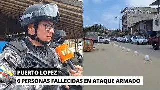 Ataque armad0 deja 6 personas fallecidas en Puerto Lopez