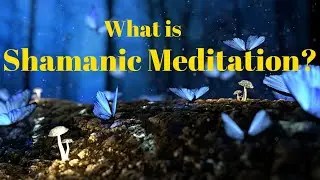What is Shamanic Meditation?