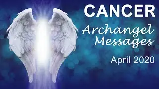 CANCER ARCHANGEL MESSAGES -  APRIL 2020     Intuitive Tarot & Angel Reading