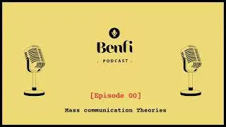 Mass Communication Theories Explained: How Media Shapes Our Minds | Benfi Podcast Ep. 00