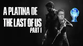 A PLATINA de The Last of Us Part 1