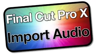 Import Audio in Final Cut Pro X