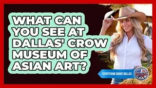 What Can You See At Dallas' Crow Museum Of Asian Art? - Everything About Dallas