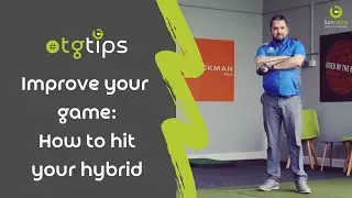 TGTips - IMPROVE YOUR GOLF - HOW TO HIT YOUR HYBRID