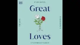 Great Loves: Enduring &bull; Forbidden &bull; Tragic &bull; Unforgettable - Dk
