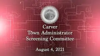 Carver Town Administrator Screening Committee 2021/08/04