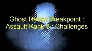 Ghost Recon Breakpoint : Assault Rank 8 : Challenges