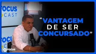 FocusCast - VANTAGEM DE SER CONCURSADO!