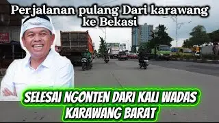 PERJALANAN PULANG DARI KARAWANG KE BEKASI | SELESAI NGONTEN KALI WADAS KARAWANG BARAT